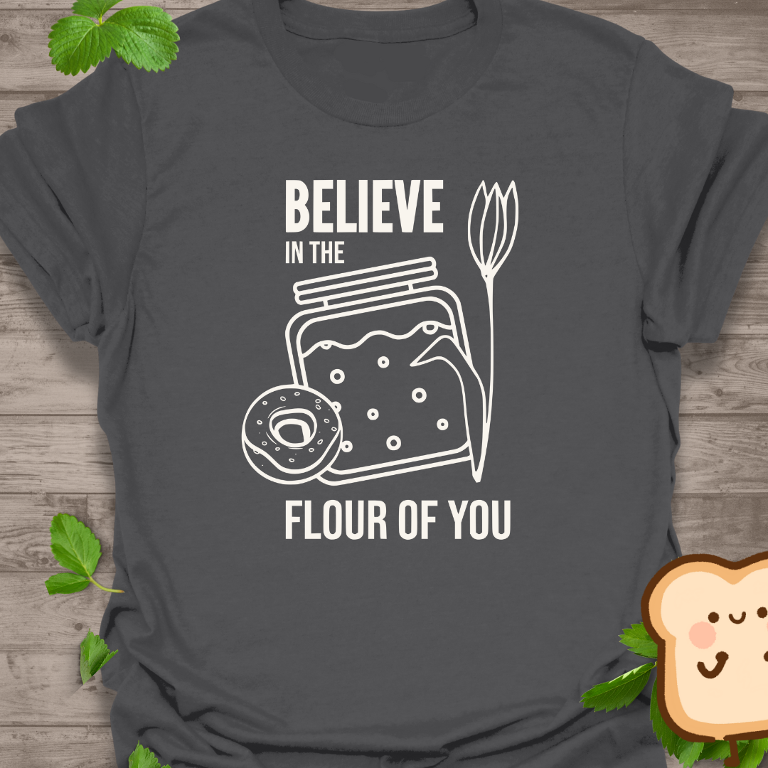 Believe Flour You TShirt