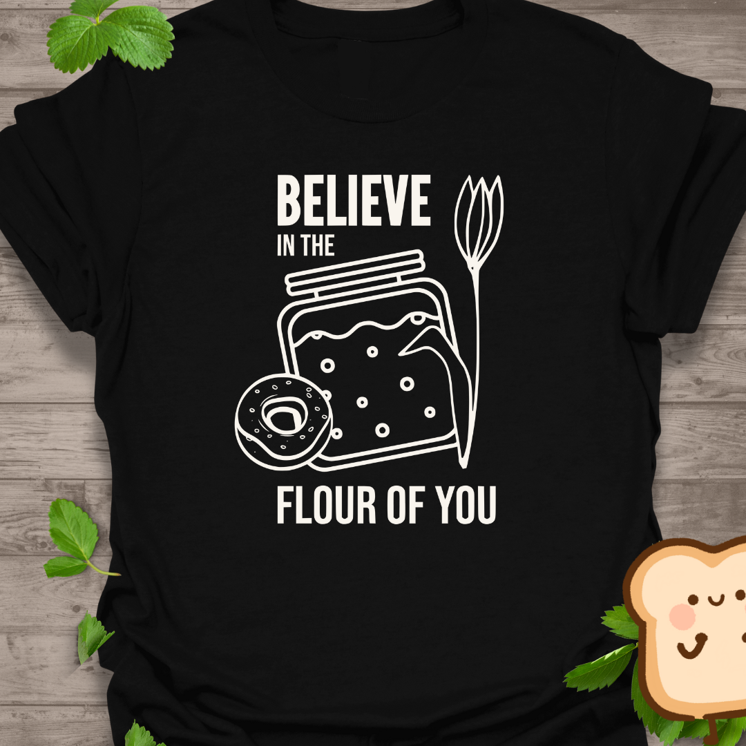 Believe Flour You TShirt