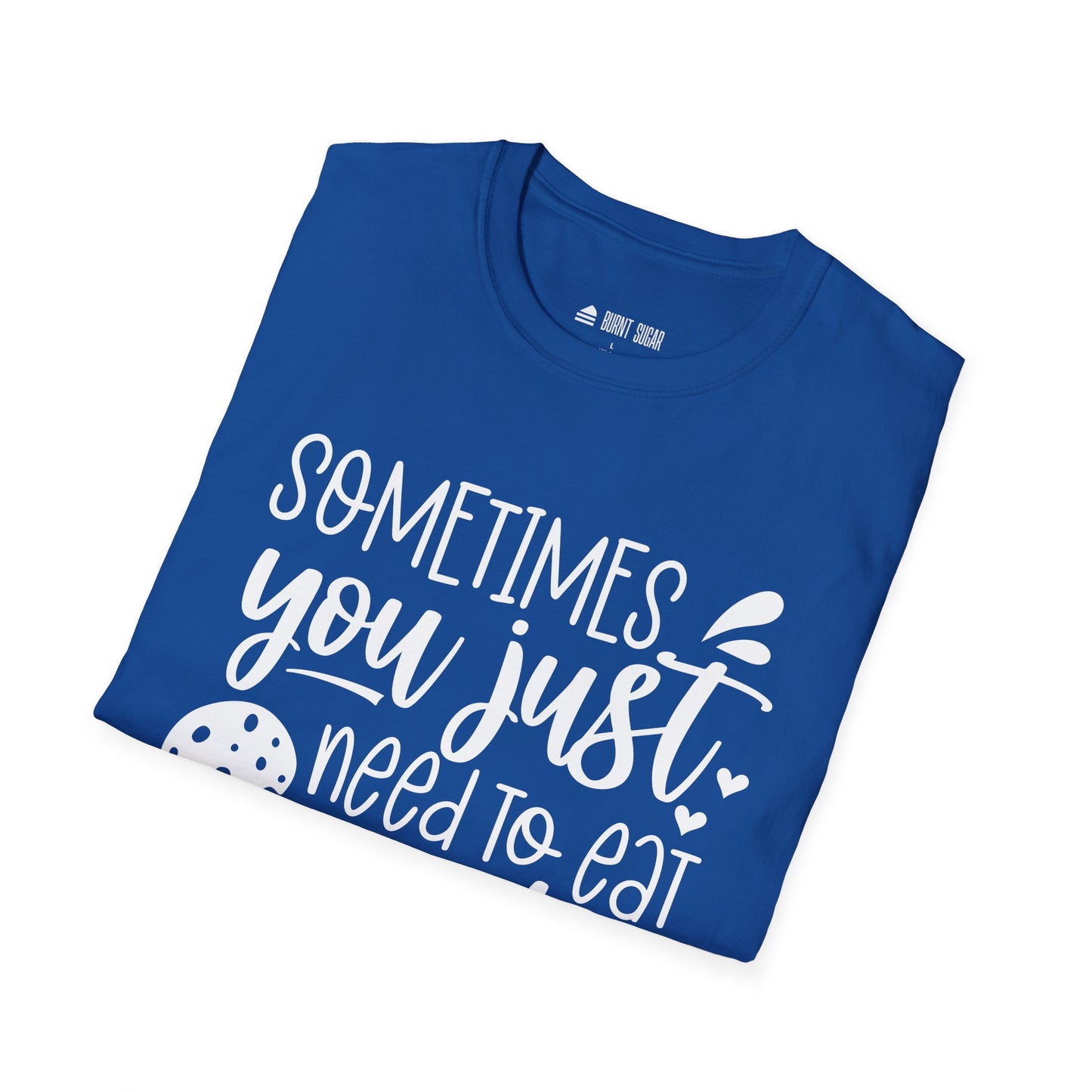 Sometimes You Just T-Shirt