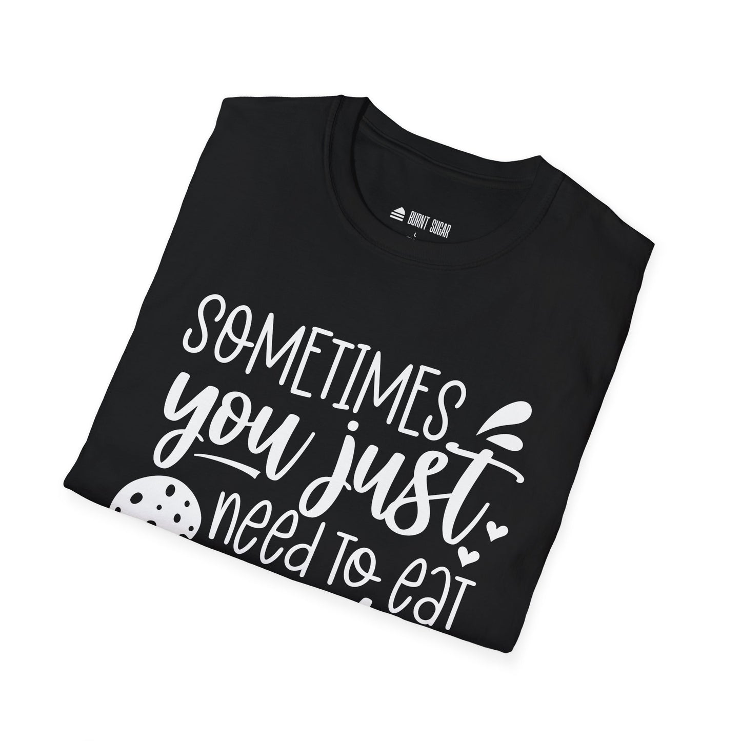 Sometimes You Just T-Shirt