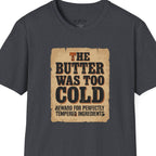 The Butter Too Cold T-Shirt