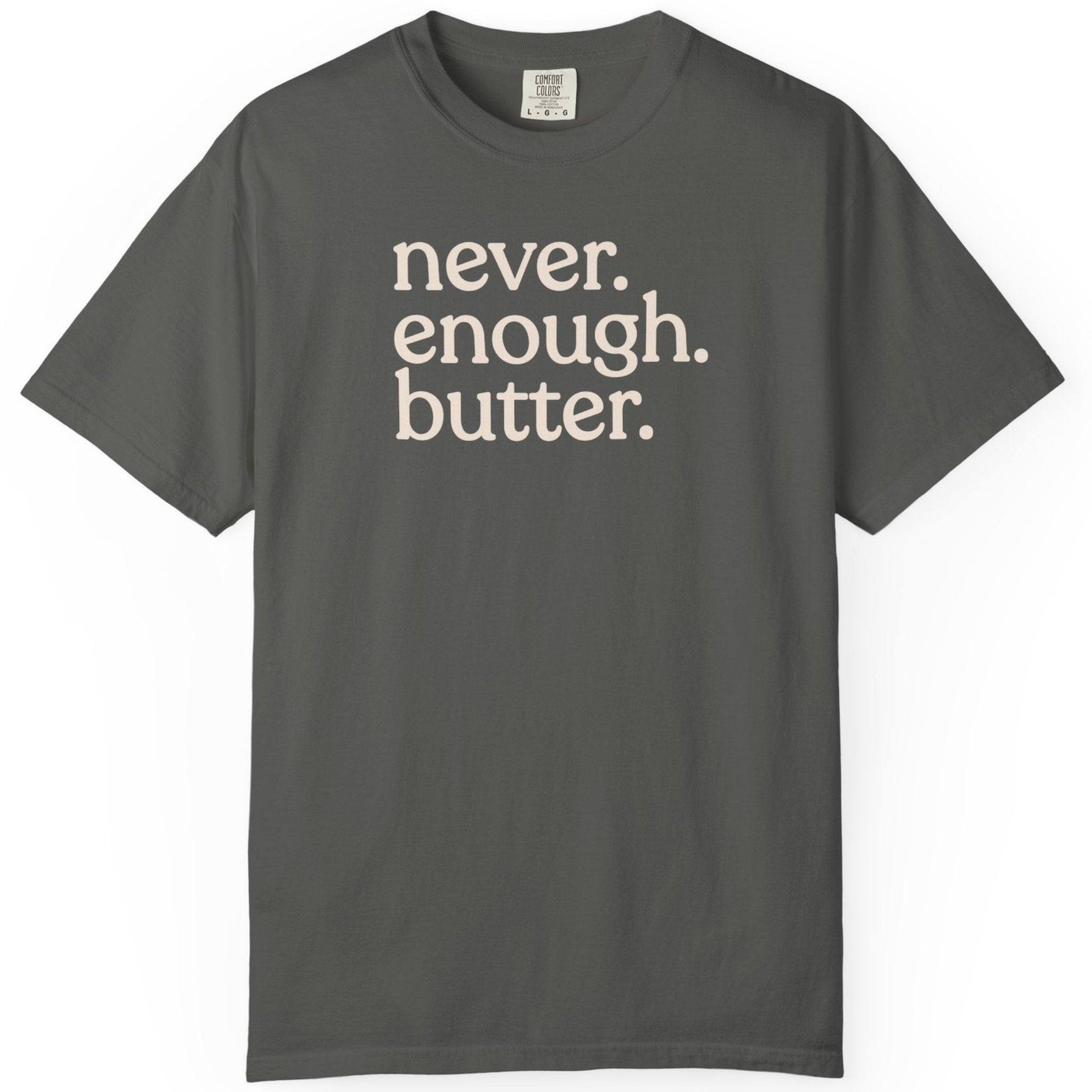 Never. Enough. Butter. CC1717 T-shirt