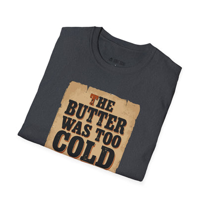 The Butter Too Cold T-Shirt