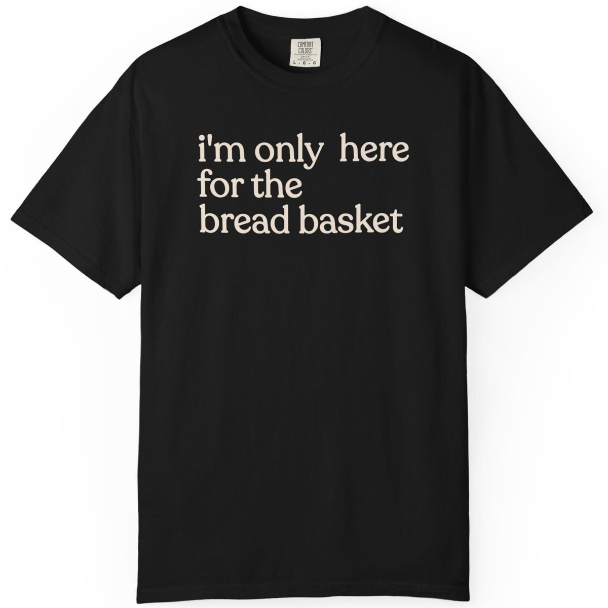 I'M ONLY HERE BREAD T-shirt