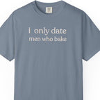 i only date men who bake T-shirt