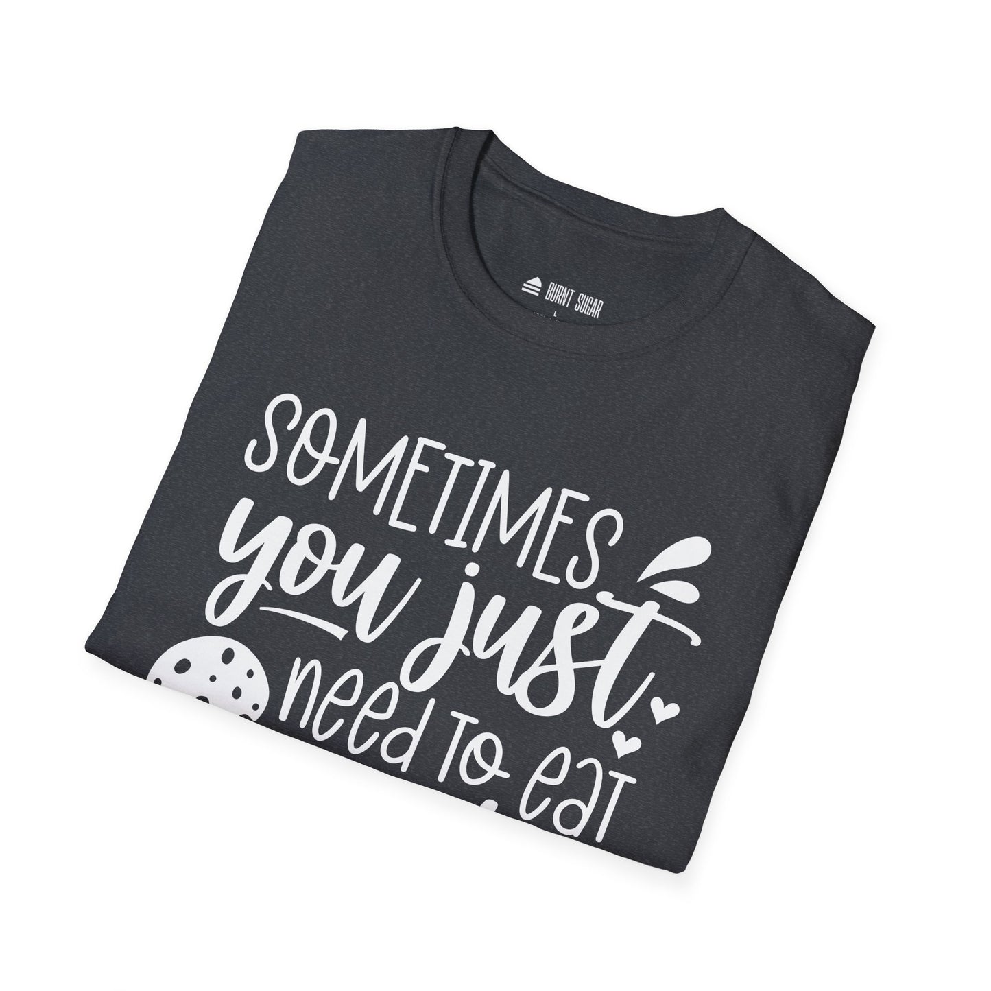 Sometimes You Just T-Shirt
