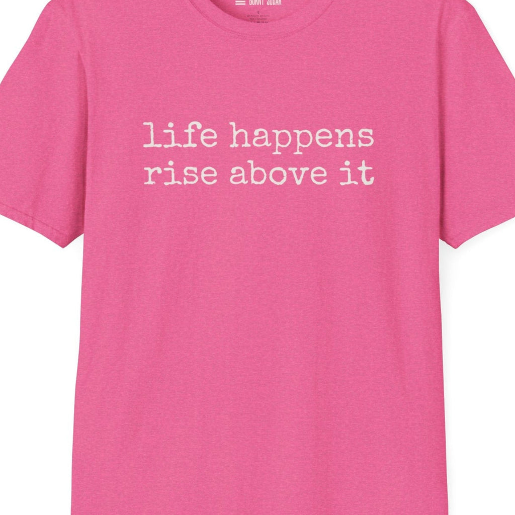 Life Happens Rise Above It T-Shirt