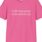 Life Happens Rise Above It T-Shirt