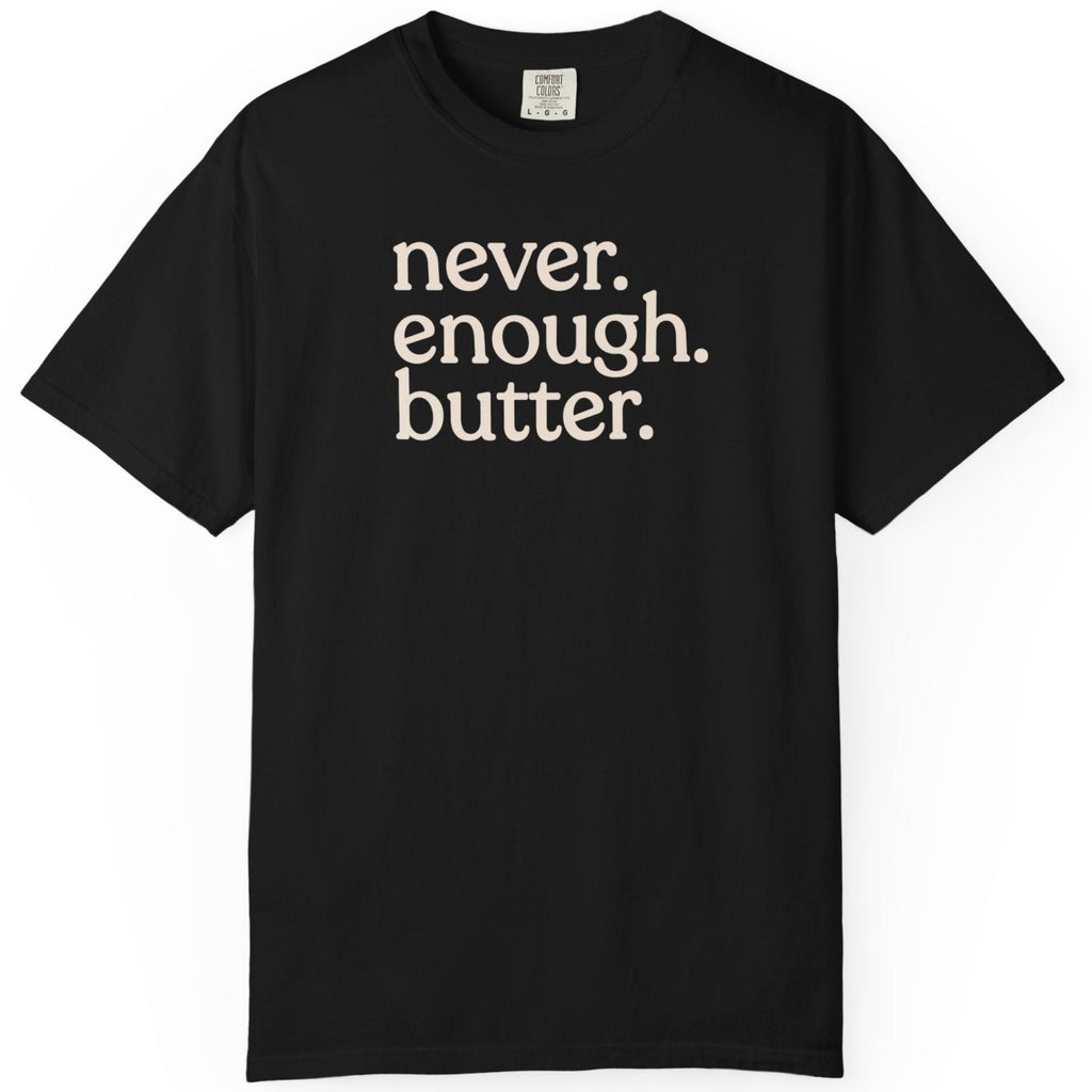 Never. Enough. Butter. CC1717 T-shirt