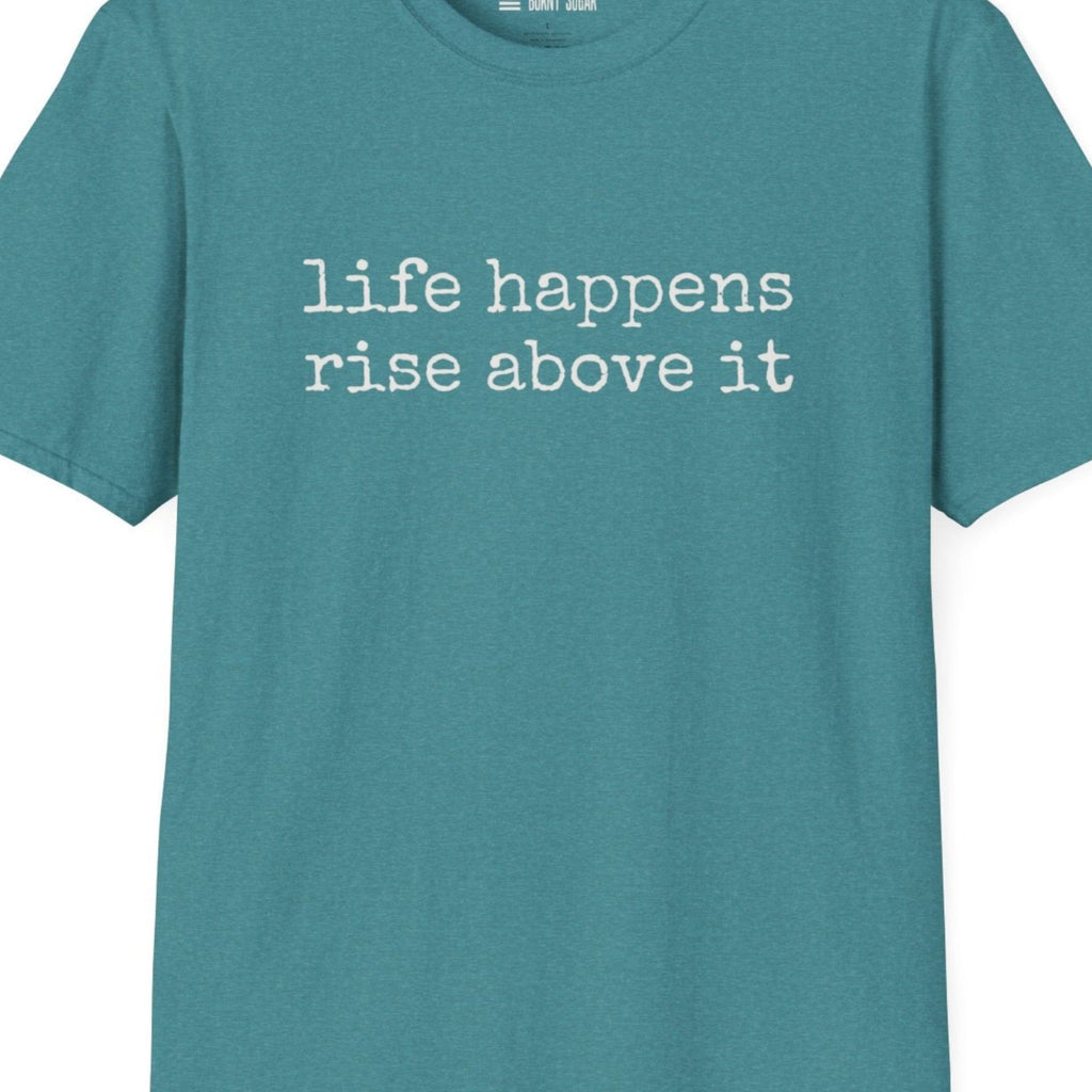 Life Happens Rise Above It T-Shirt