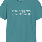 Life Happens Rise Above It T-Shirt