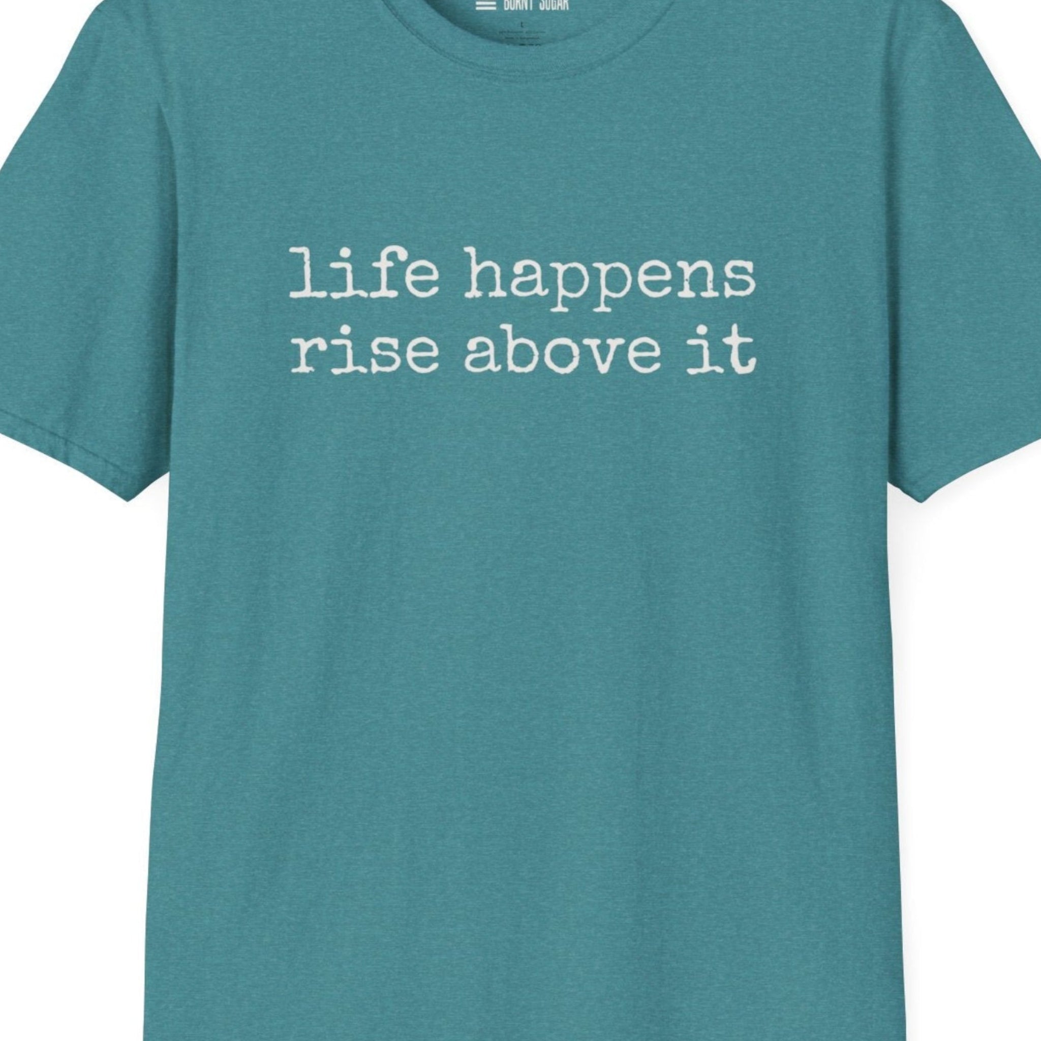 Life Happens Rise Above It T-Shirt