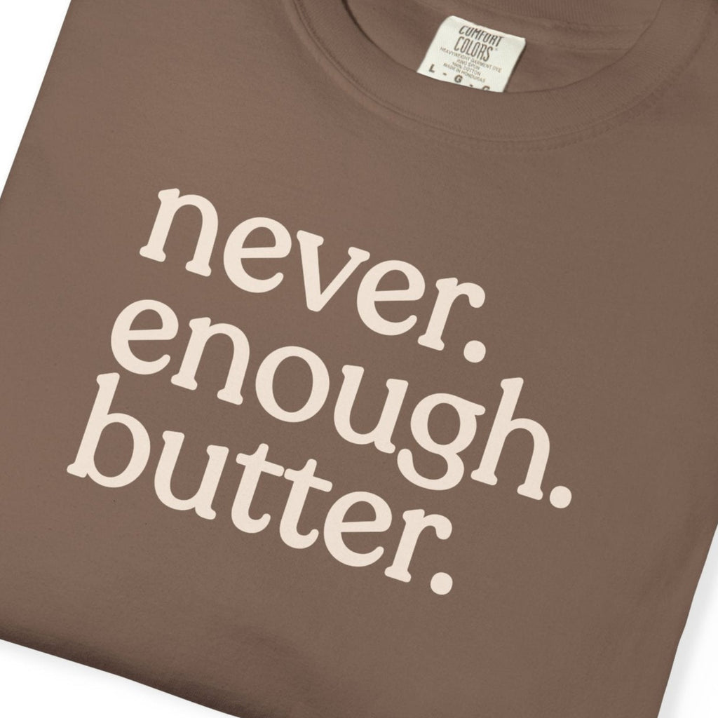 Never. Enough. Butter. CC1717 T-shirt