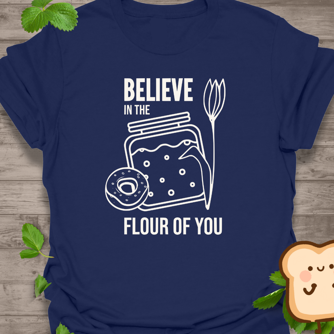 Believe Flour You TShirt
