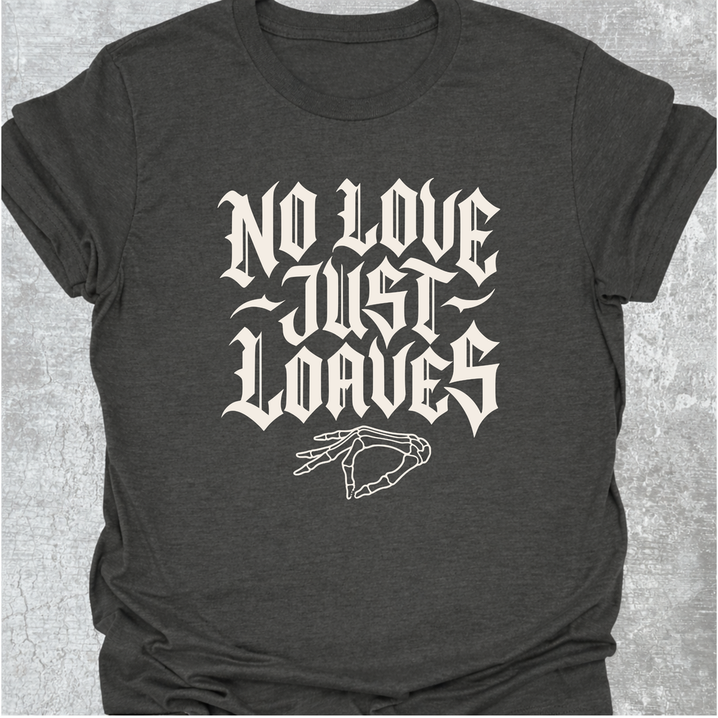 No Love Just Loaves T-Shirt