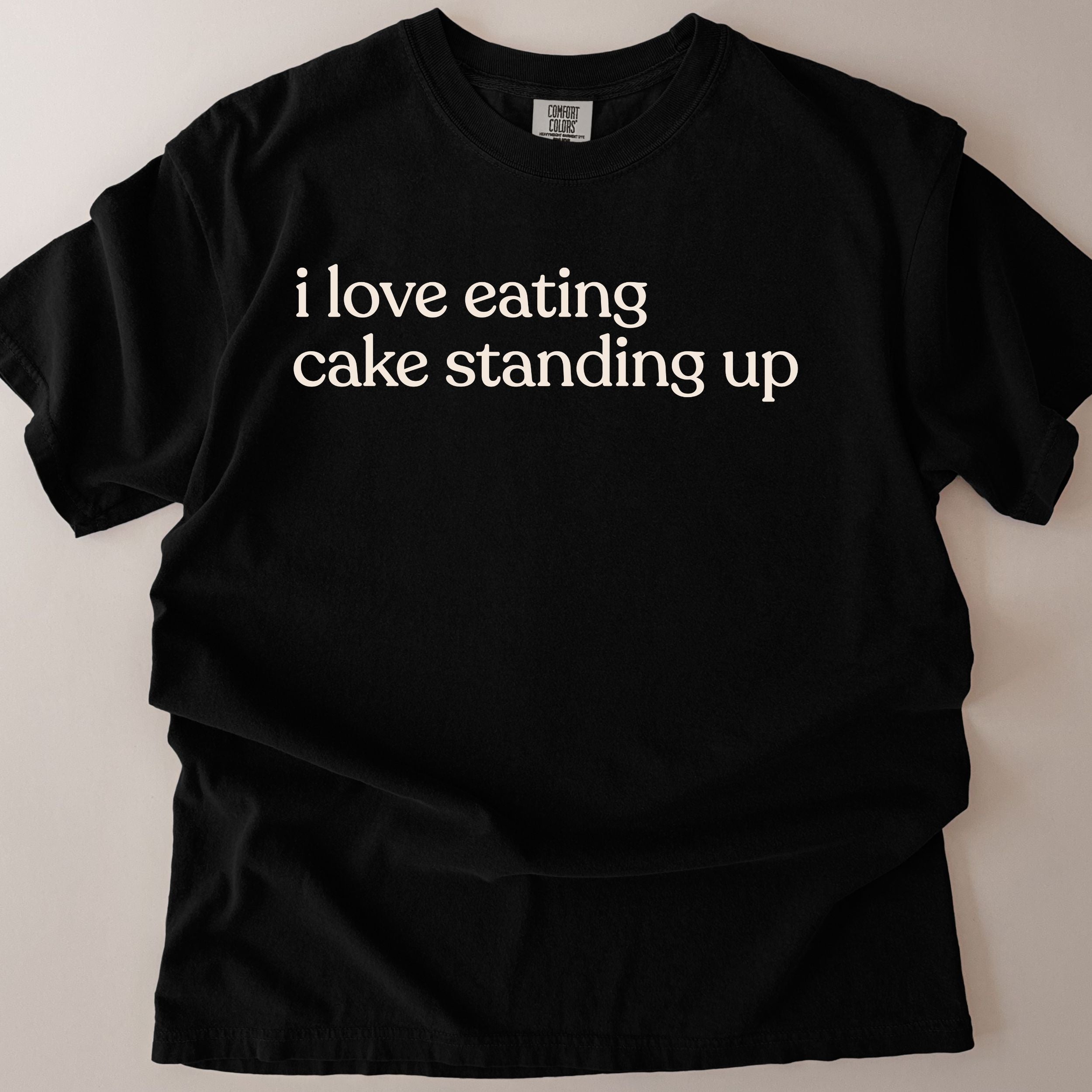 i love eating cake standing up CC1717 T-shirt
