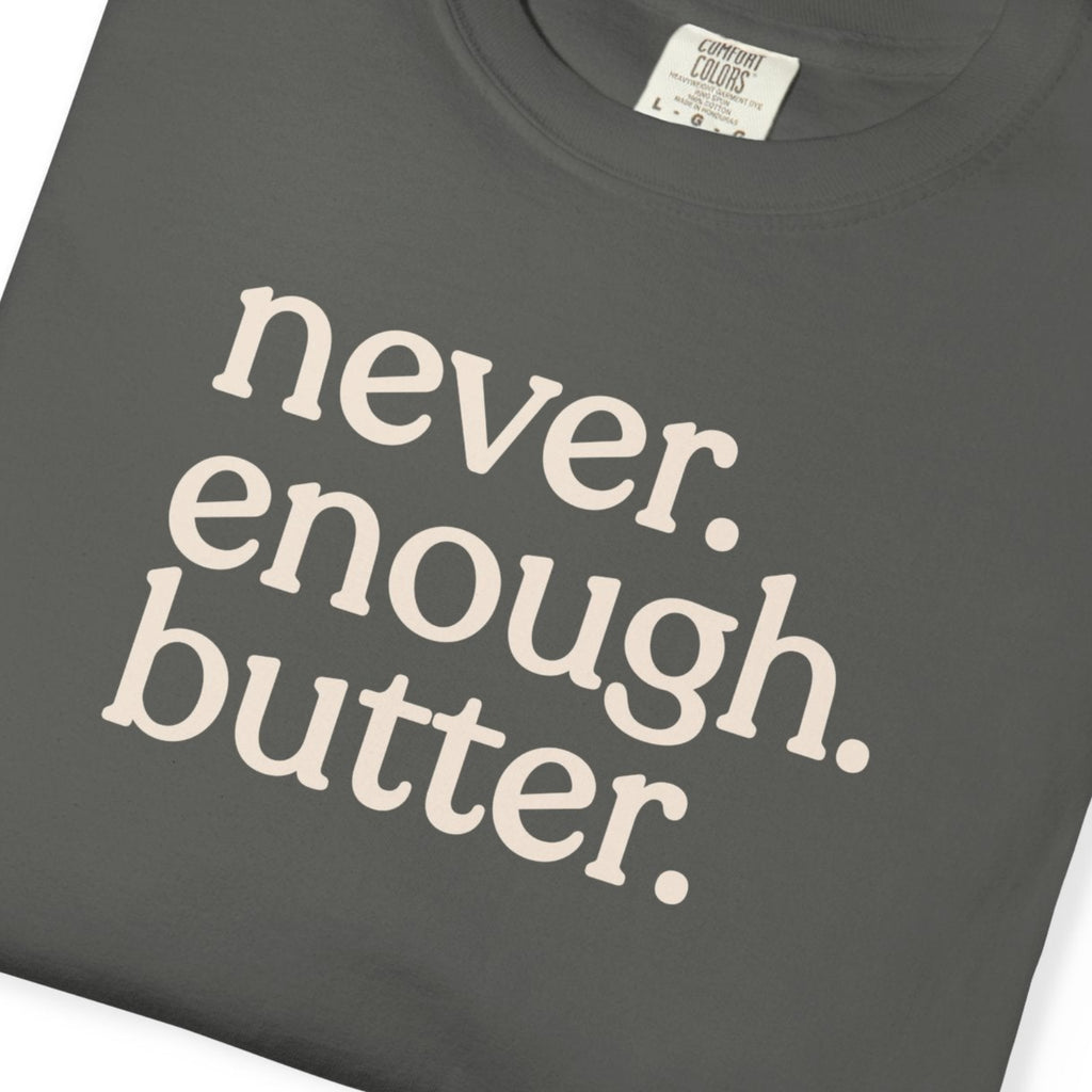 Never. Enough. Butter. CC1717 T-shirt