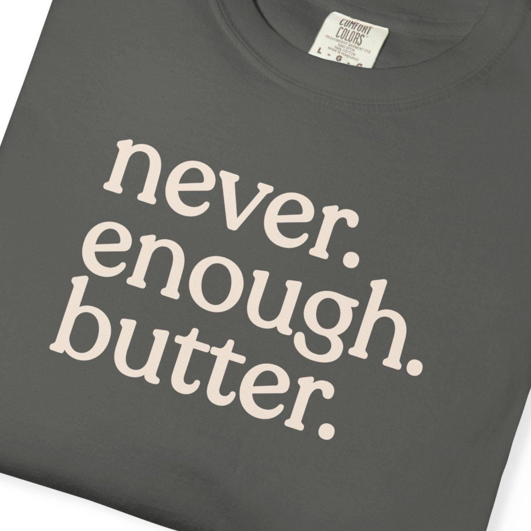 Never. Enough. Butter. CC1717 T-shirt