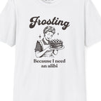 Frosting Becuase I Need An Alibi T-Shirt