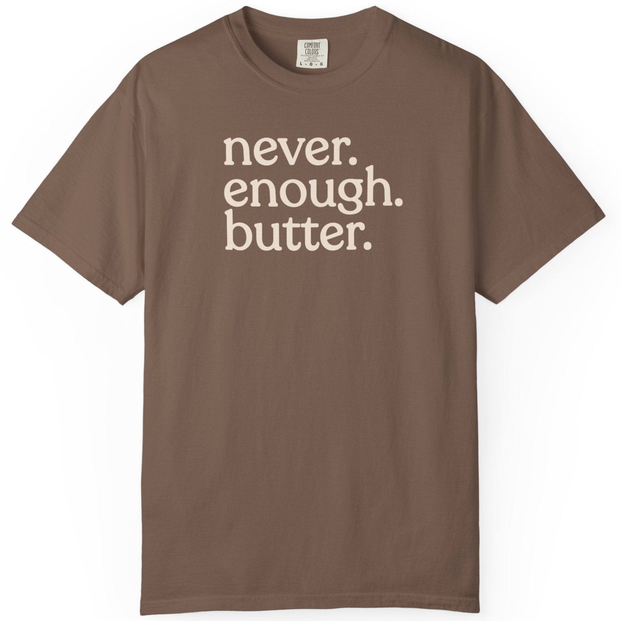 Never. Enough. Butter. CC1717 T-shirt