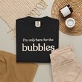 i'm only here for the bubbles T-shirt