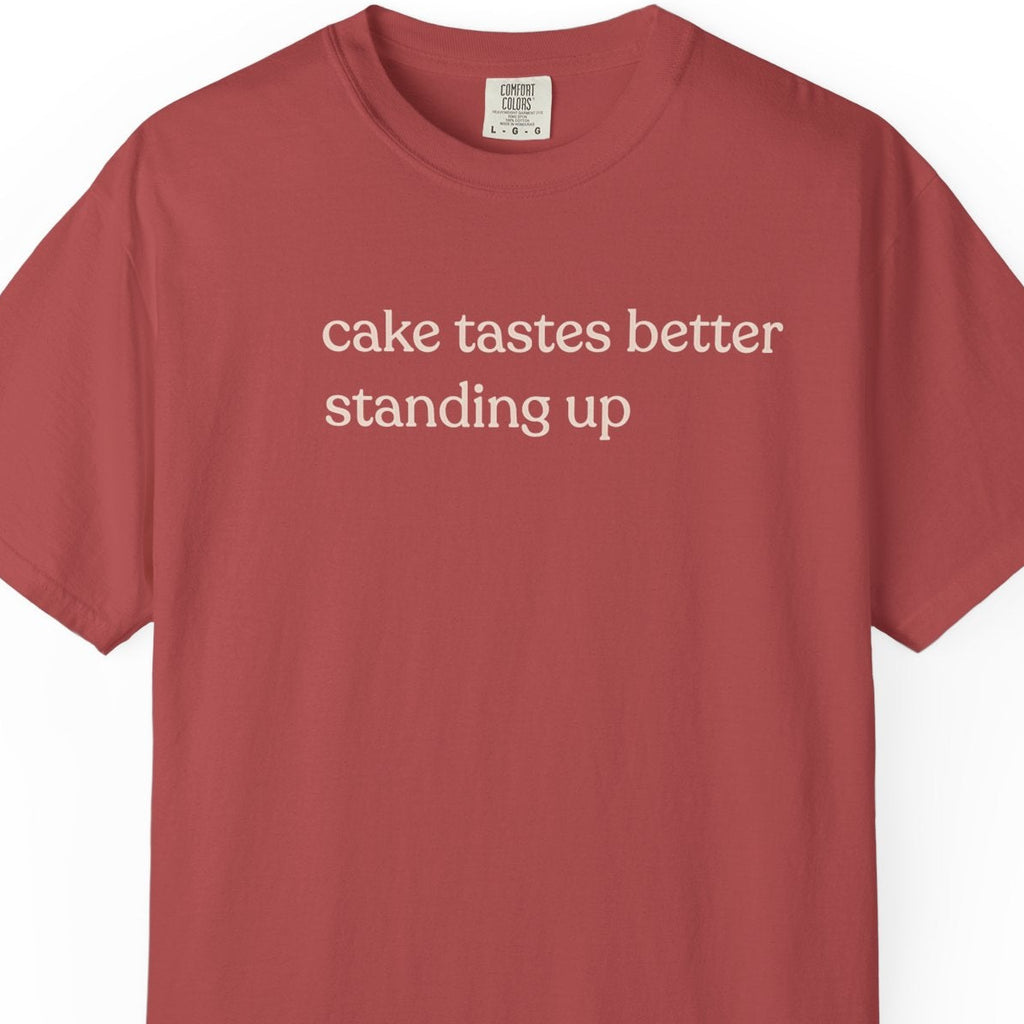 cake tastes better standing up T-shirt
