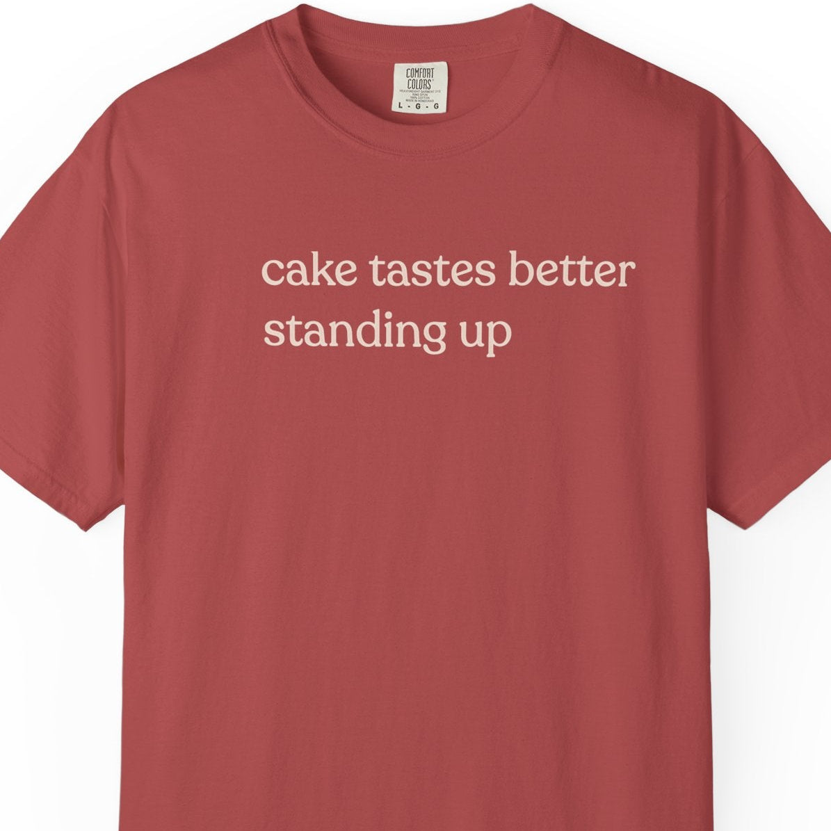 cake tastes better standing up T-shirt