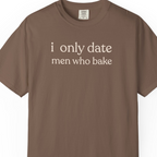 i only date men who bake T-shirt