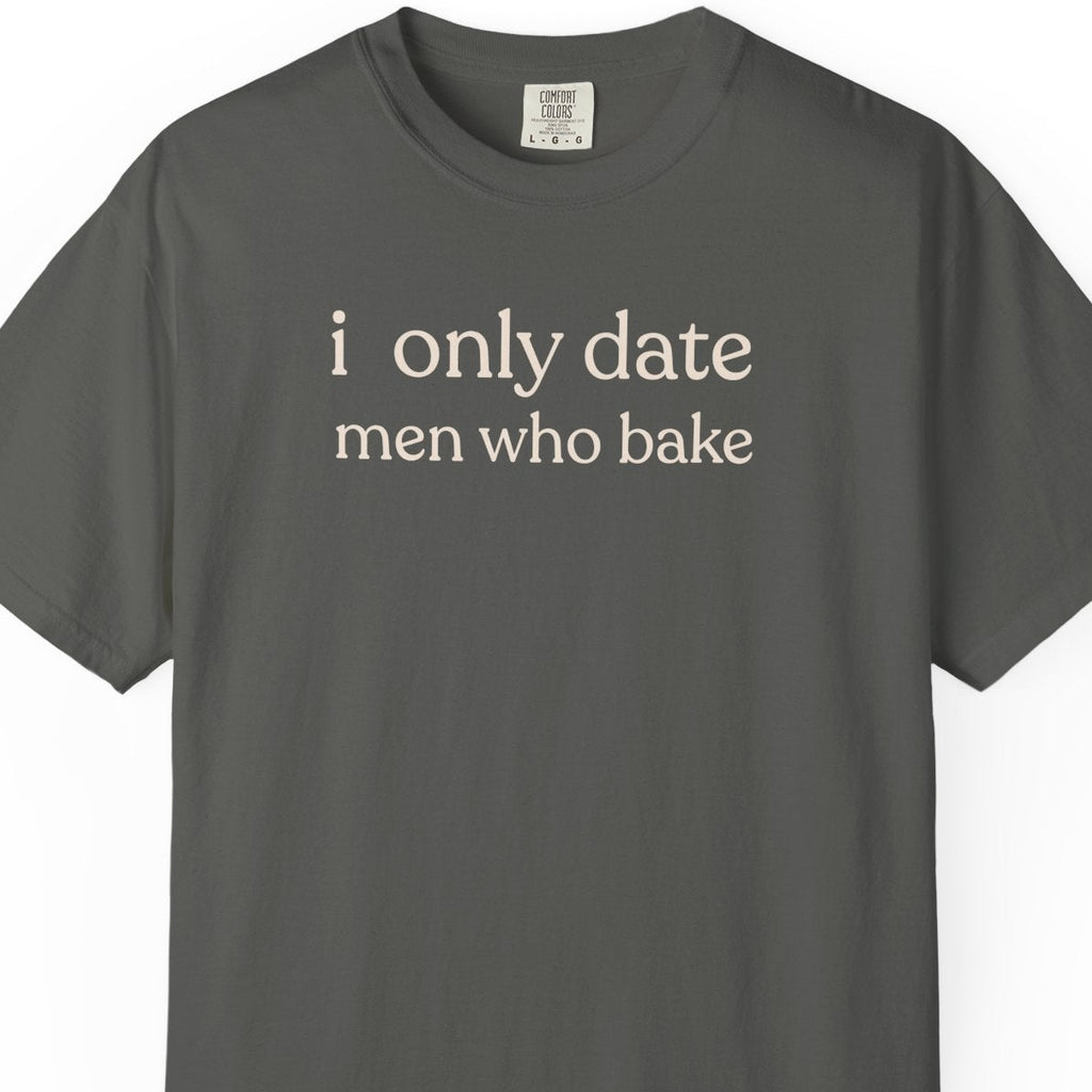 i only date men who bake T-shirt