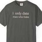 i only date men who bake T-shirt