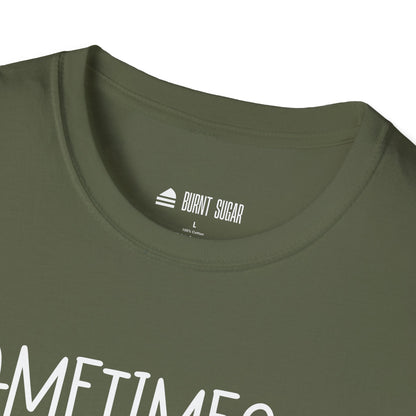 Sometimes You Just T-Shirt