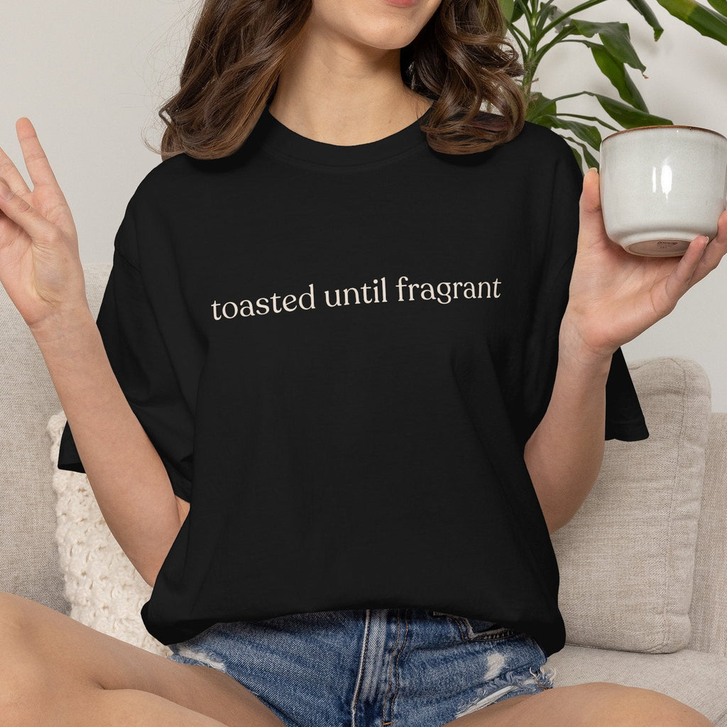 toasted until fragrant unisex CC1717 T-shirt