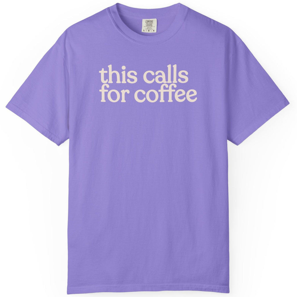 this calls for coffee  CC1717 T-shirt