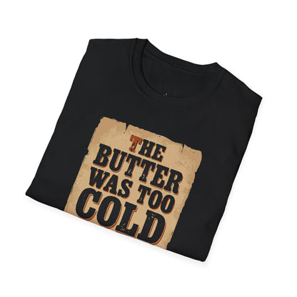 The Butter Too Cold T-Shirt