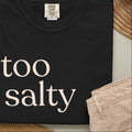 too salty unisex CC1717 T-shirt