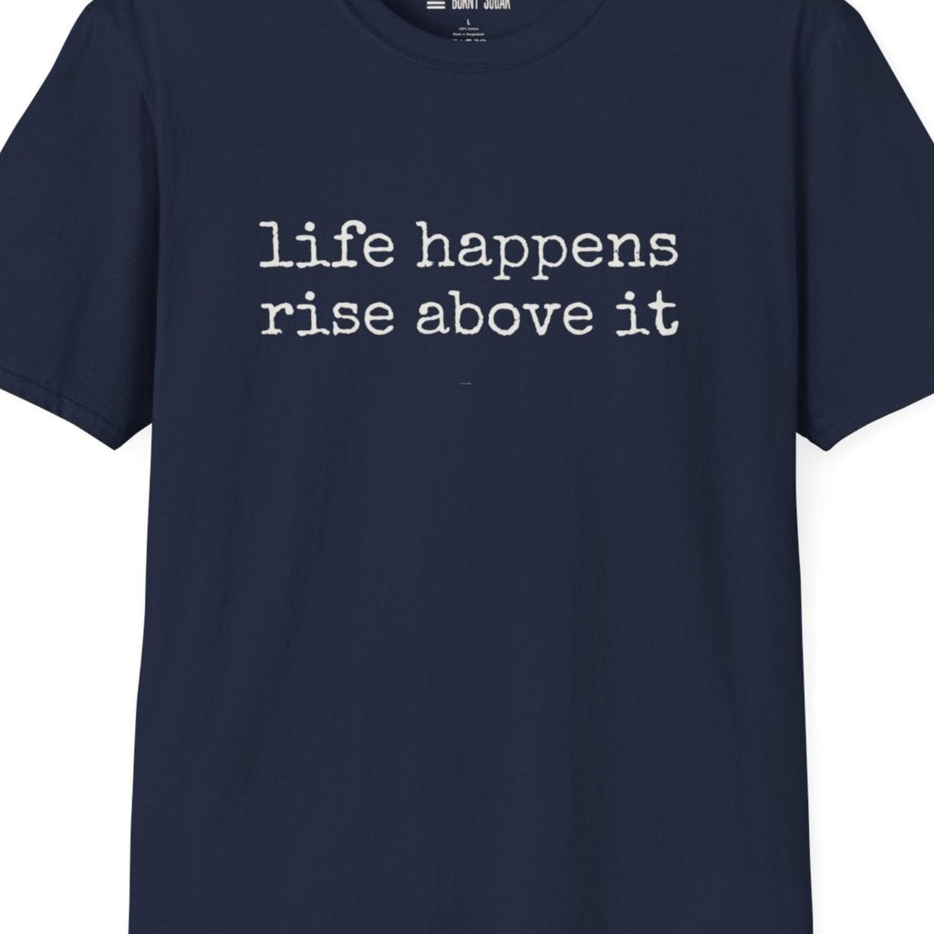 Life Happens Rise Above It T-Shirt
