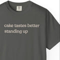 cake tastes better standing up T-shirt