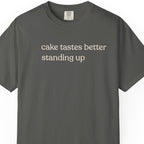 cake tastes better standing up T-shirt