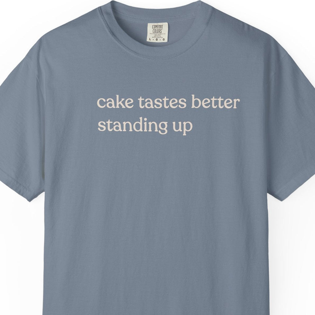 cake tastes better standing up T-shirt