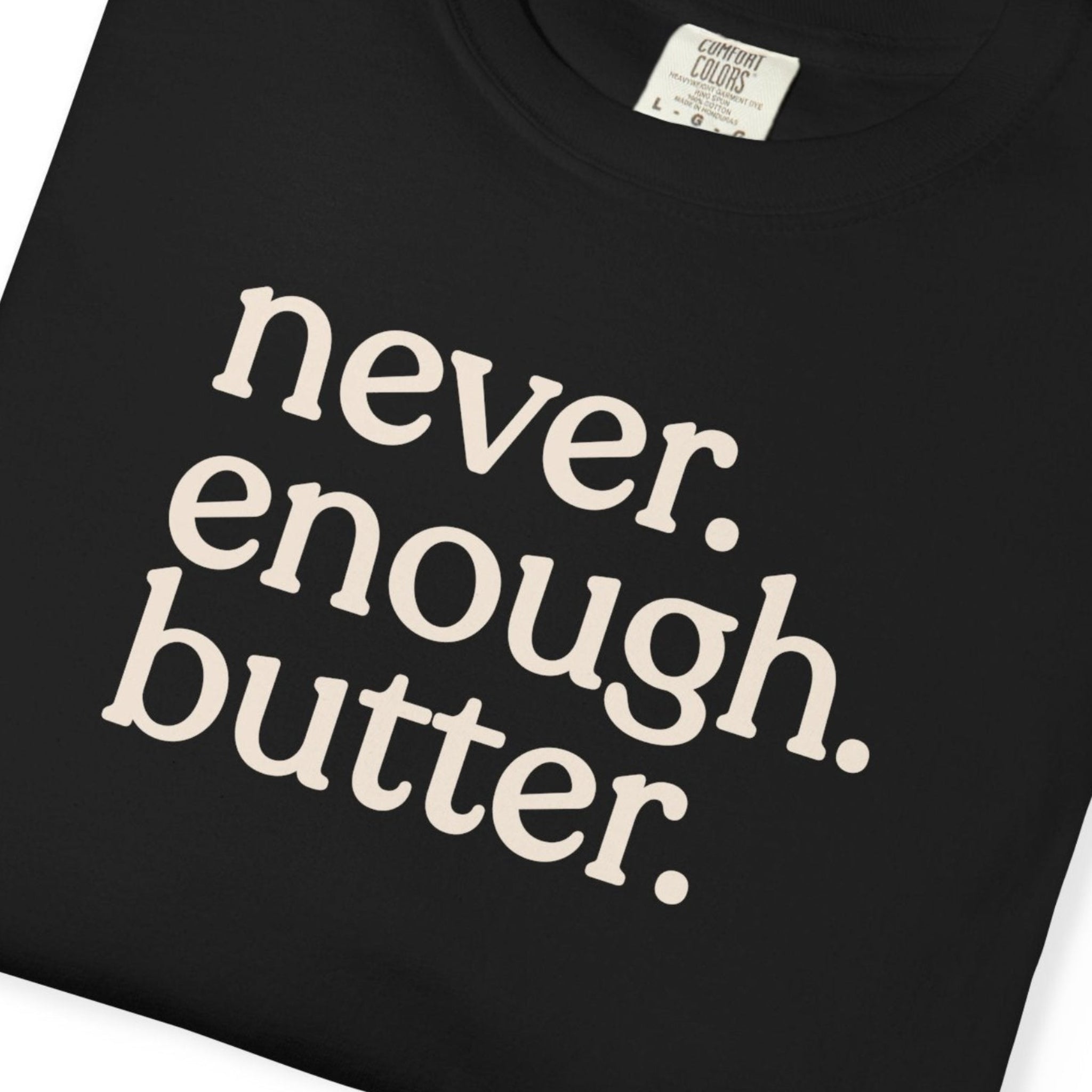 Never. Enough. Butter. CC1717 T-shirt